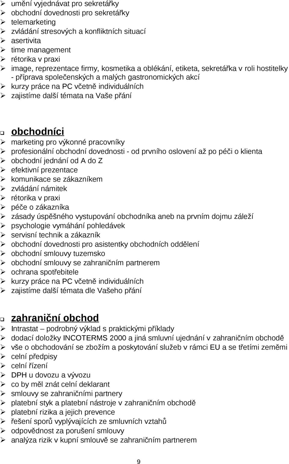 obchodníci marketing pro výkonné pracovníky profesionální obchodní dovednosti - od prvního oslovení až po péči o klienta obchodní jednání od A do Z efektivní prezentace komunikace se zákazníkem