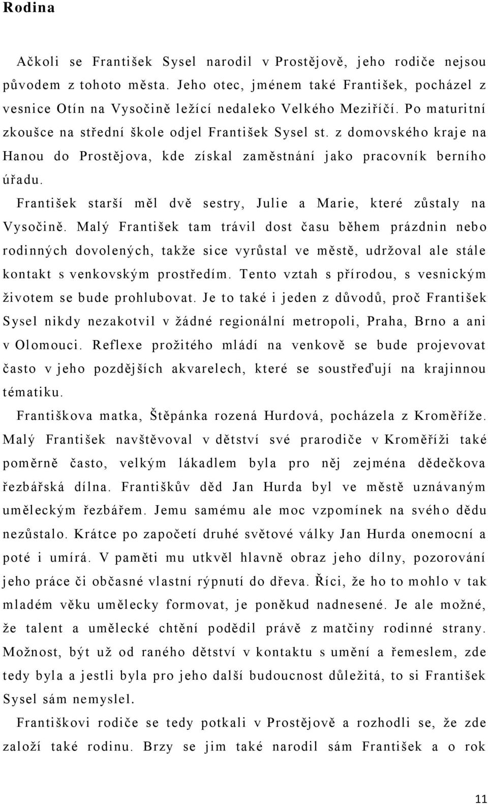 z domovského kraje na Hanou do Prostějova, kde získal zaměstnání jako pracovník berního úřadu. František starší měl dvě sestry, Julie a Marie, které zůstaly na Vysočině.