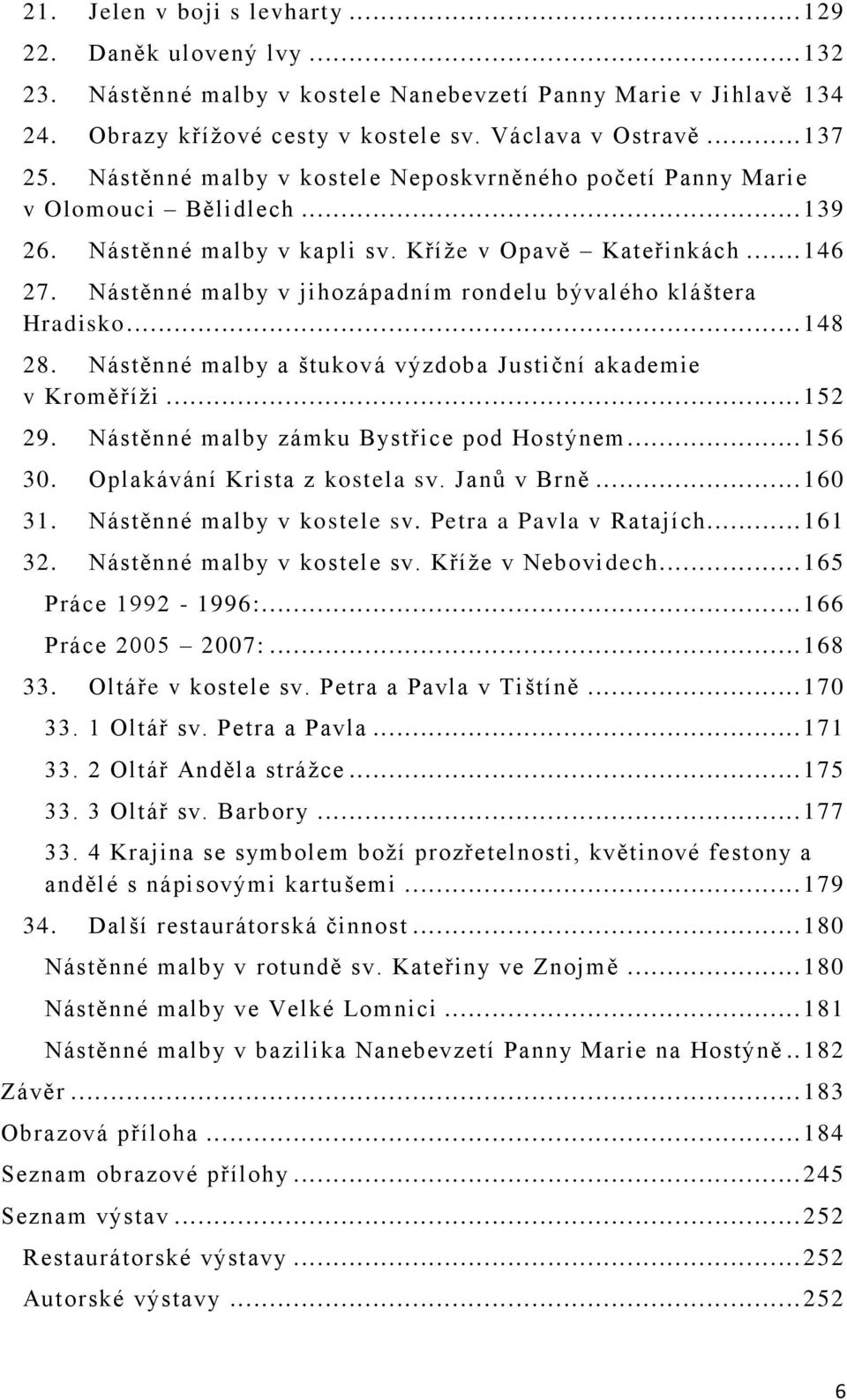 Nástěnné malby v jihozápadním rondelu bývalého kláštera Hradisko... 148 28. Nástěnné malby a štuková výzdoba Justiční akademie v Kroměříži... 152 29. Nástěnné malby zámku Bystřice pod Hostýnem.