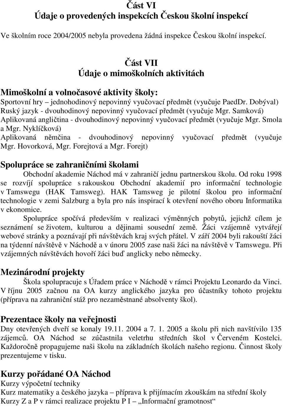 Dobýval) Ruský jazyk - dvouhodinový nepovinný vyučovací předmět (vyučuje Mgr. Samková) Aplikovaná angličtina - dvouhodinový nepovinný vyučovací předmět (vyučuje Mgr. Smola a Mgr.