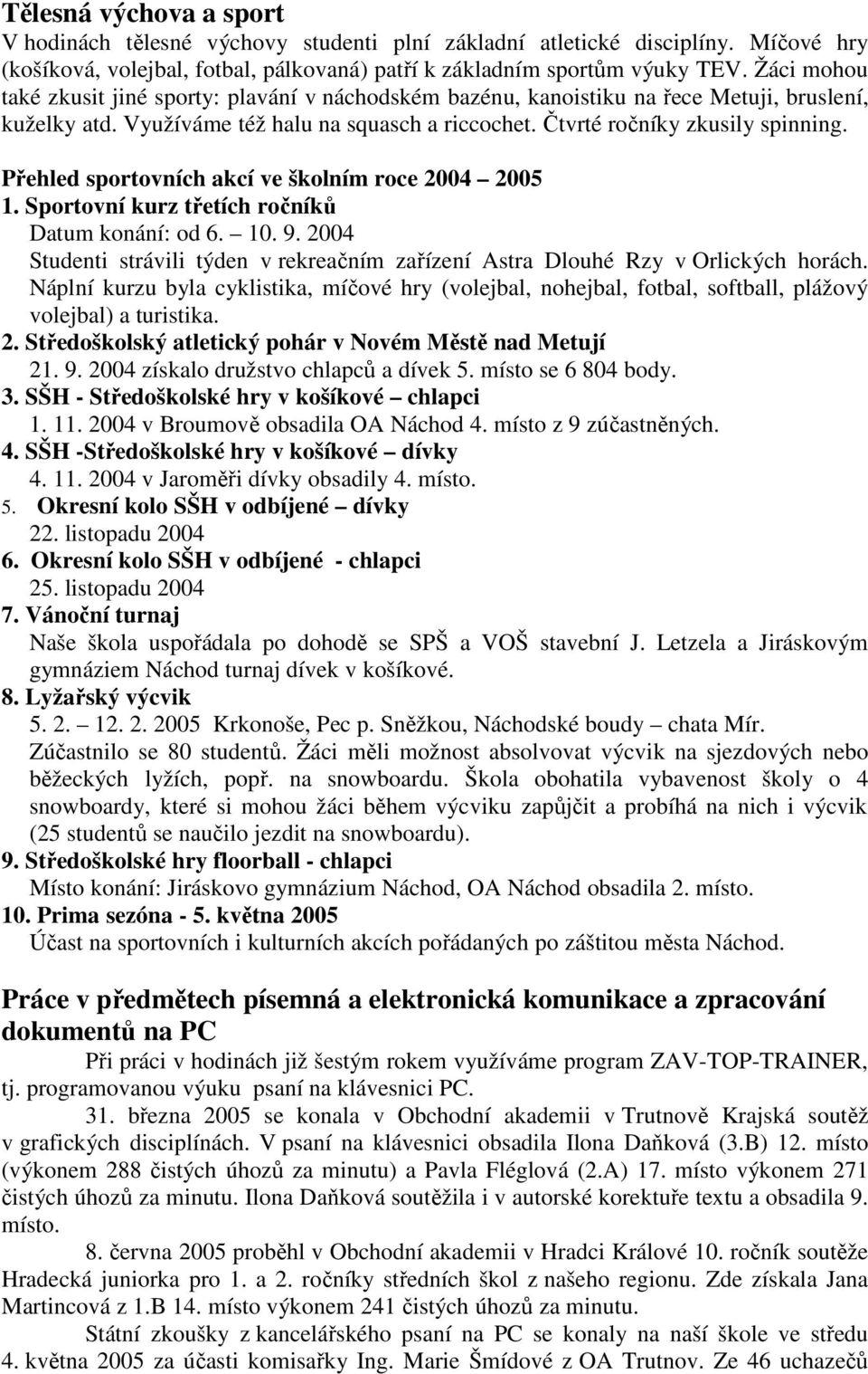 Přehled sportovních akcí ve školním roce 2004 2005 1. Sportovní kurz třetích ročníků Datum konání: od 6. 10. 9. 2004 Studenti strávili týden v rekreačním zařízení Astra Dlouhé Rzy v Orlických horách.