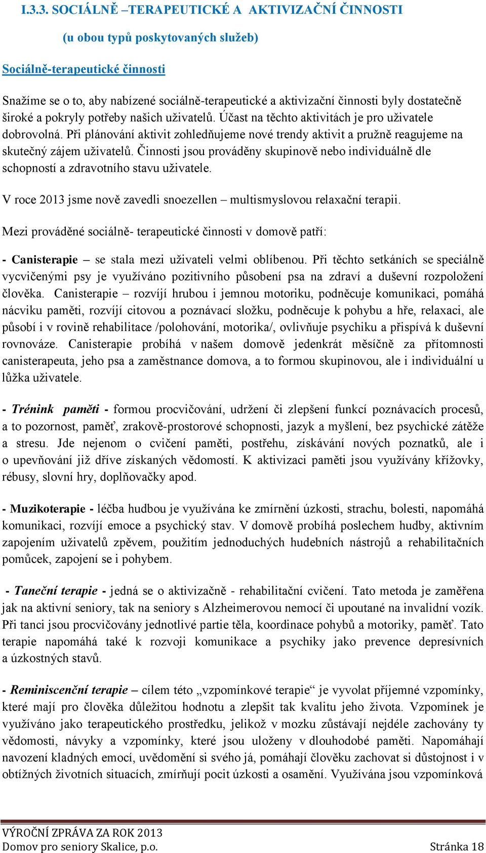 Při plánování aktivit zohledňujeme nové trendy aktivit a pružně reagujeme na skutečný zájem uživatelů. Činnosti jsou prováděny skupinově nebo individuálně dle schopností a zdravotního stavu uživatele.