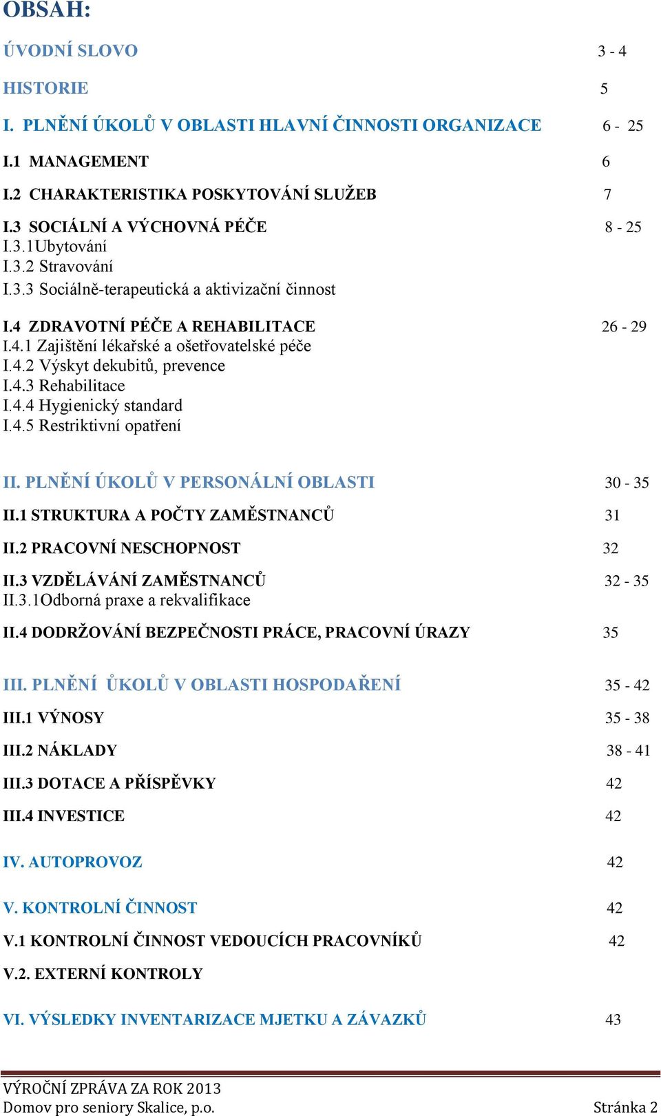 4.4 Hygienický standard I.4.5 Restriktivní opatření II. PLNĚNÍ ÚKOLŮ V PERSONÁLNÍ OBLASTI 30-35 II.1 STRUKTURA A POČTY ZAMĚSTNANCŮ 31 II.2 PRACOVNÍ NESCHOPNOST 32 II.3 VZDĚLÁVÁNÍ ZAMĚSTNANCŮ 32-35 II.