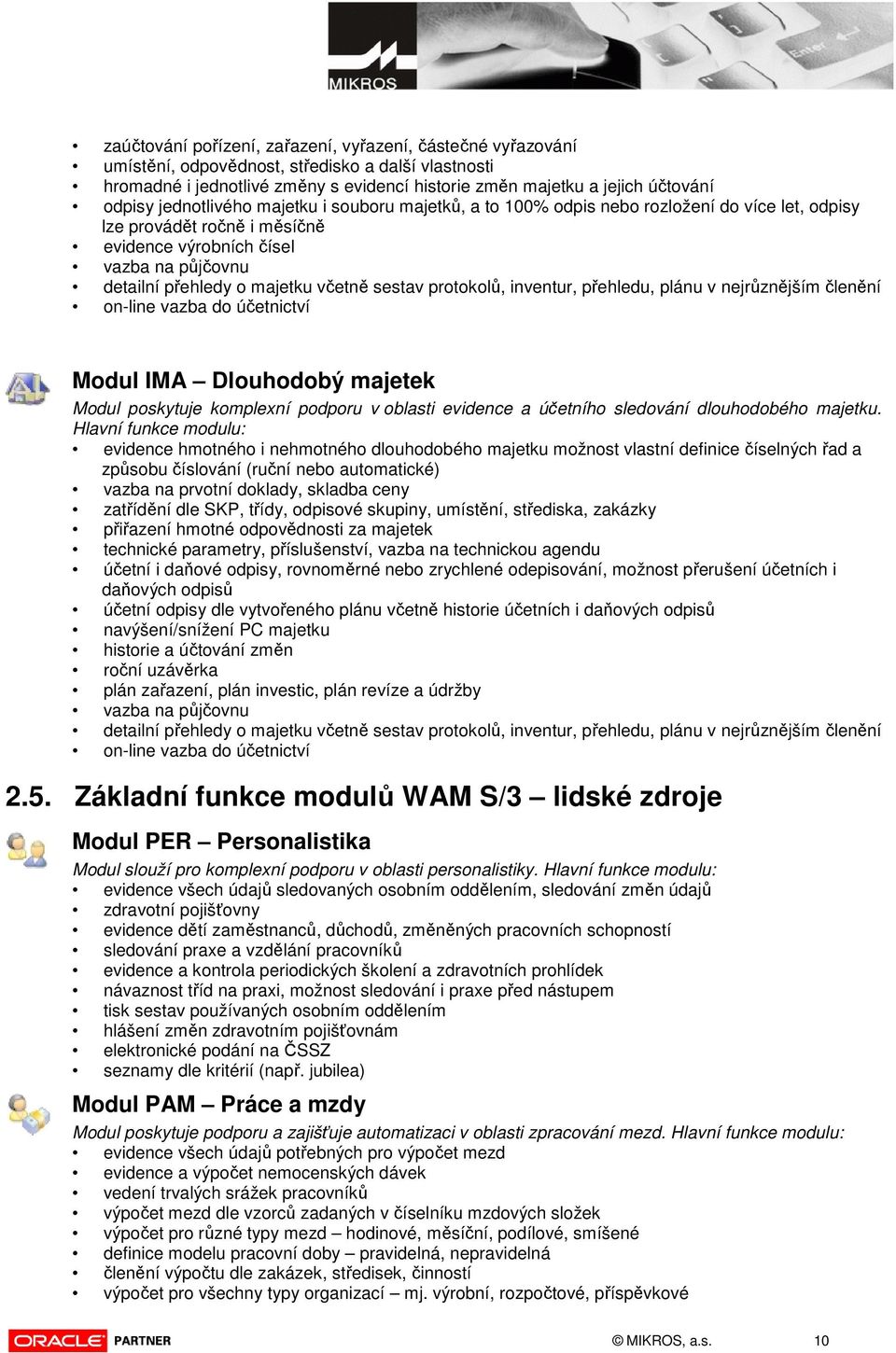 sestav protokolů, inventur, přehledu, plánu v nejrůznějším členění on-line vazba do účetnictví Modul IMA Dlouhodobý majetek Modul poskytuje komplexní podporu v oblasti evidence a účetního sledování