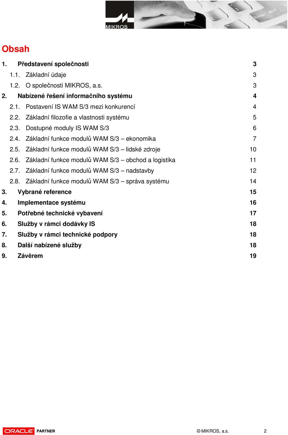 7. Základní funkce modulů WAM S/3 nadstavby 12 2.8. Základní funkce modulů WAM S/3 správa systému 14 3. Vybrané reference 15 4. Implementace systému 16 5.