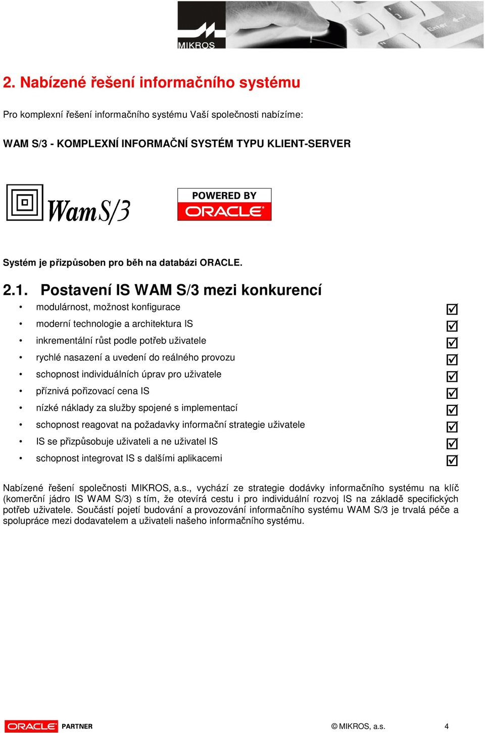 Postavení IS WAM S/3 mezi konkurencí modulárnost, možnost konfigurace moderní technologie a architektura IS inkrementální růst podle potřeb uživatele rychlé nasazení a uvedení do reálného provozu