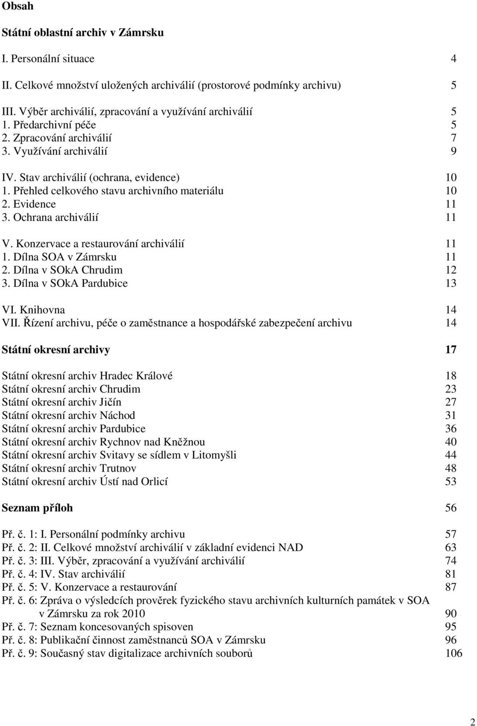Ochrana archiválií 11 V. Konzervace a restaurování archiválií 11 1. Dílna SOA v Zámrsku 11 2. Dílna v SOkA Chrudim 12 3. Dílna v SOkA Pardubice 13 VI. Knihovna 14 VII.