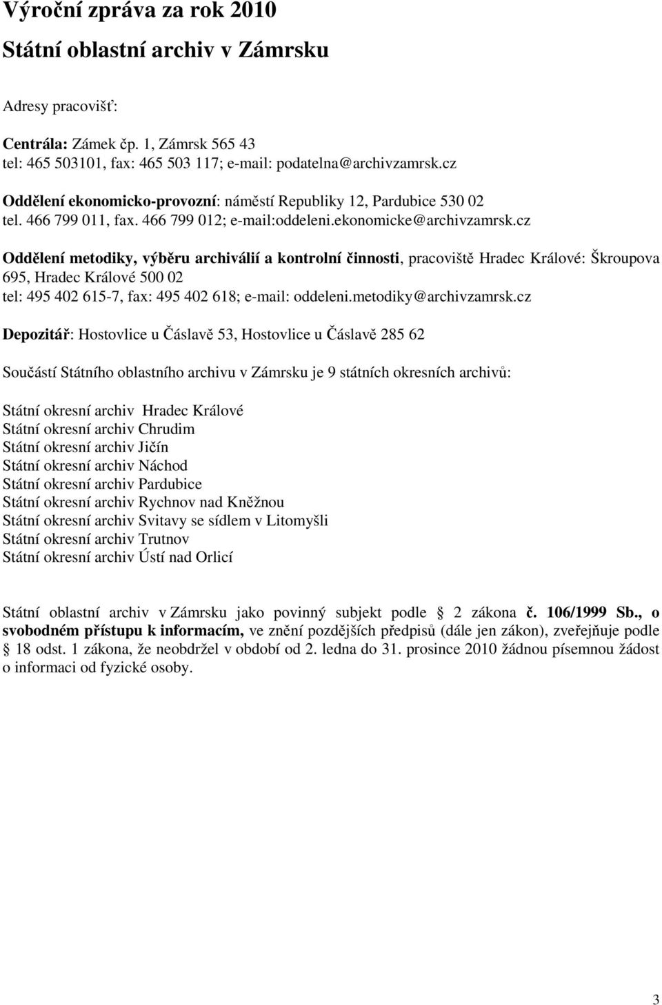 cz Oddělení metodiky, výběru archiválií a kontrolní činnosti, pracoviště Hradec Králové: Škroupova 695, Hradec Králové 5 2 tel: 495 42 615-7, fax: 495 42 618; e-mail: oddeleni.metodiky@archivzamrsk.