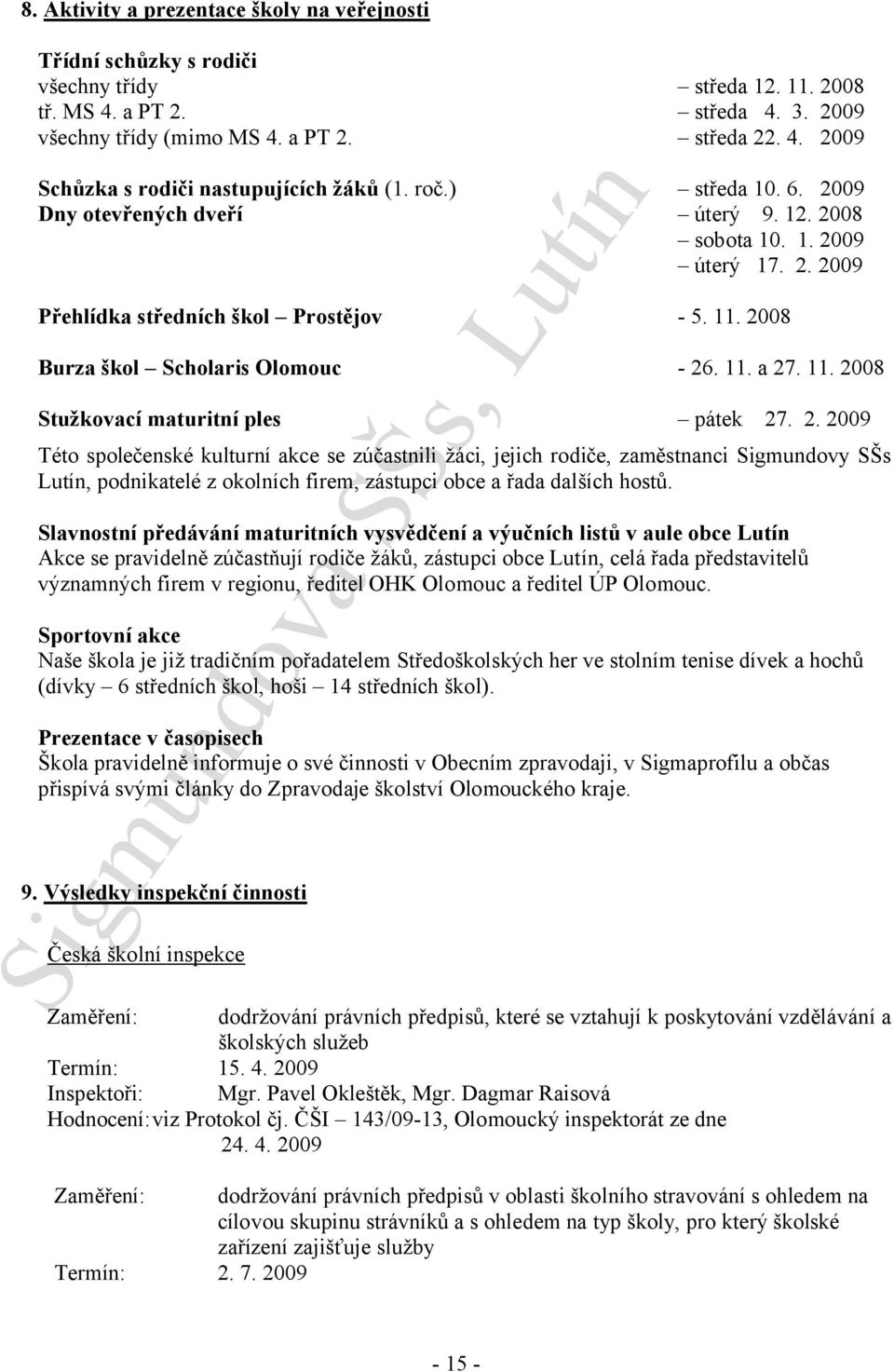 2. 2009 Této společenské kulturní akce se zúčastnili žáci, jejich rodiče, zaměstnanci Sigmundovy SŠs Lutín, podnikatelé z okolních firem, zástupci obce a řada dalších hostů.