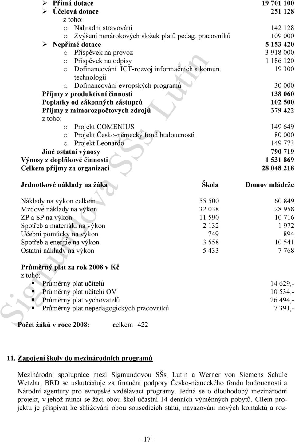 19 300 technologií o Dofinancování evropských programů 30 000 Příjmy z produktivní činnosti 138 060 Poplatky od zákonných zástupců 102 500 Příjmy z mimorozpočtových zdrojů 379 422 z toho: o Projekt