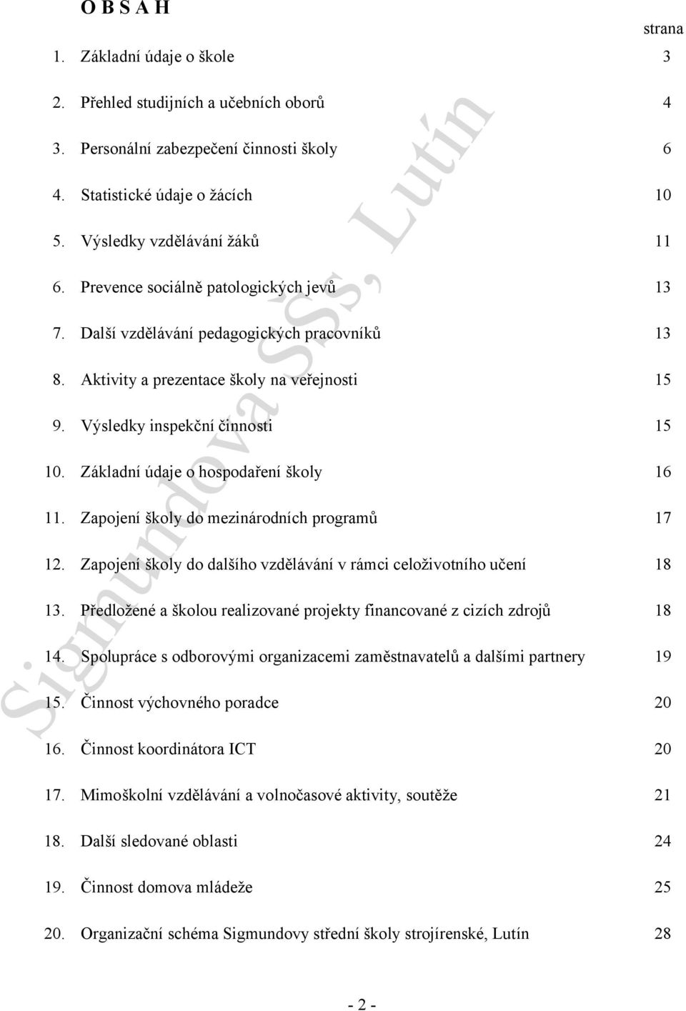 Základní údaje o hospodaření školy 16 11. Zapojení školy do mezinárodních programů 17 12. Zapojení školy do dalšího vzdělávání v rámci celoživotního učení 18 13.