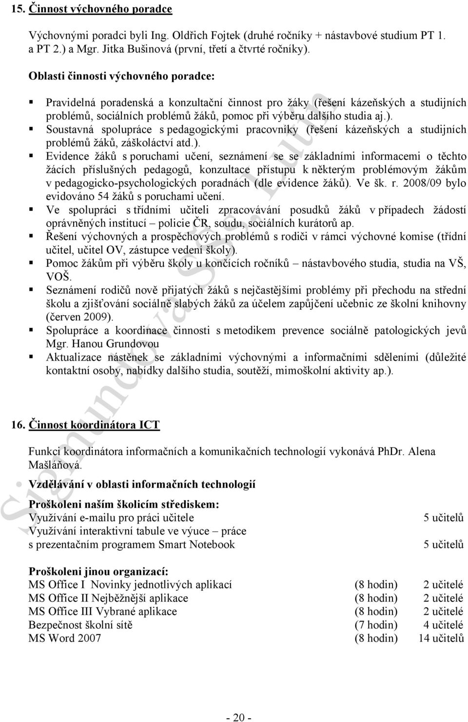 Soustavná spolupráce s pedagogickými pracovníky (řešení kázeňských a studijních problémů žáků, záškoláctví atd.).