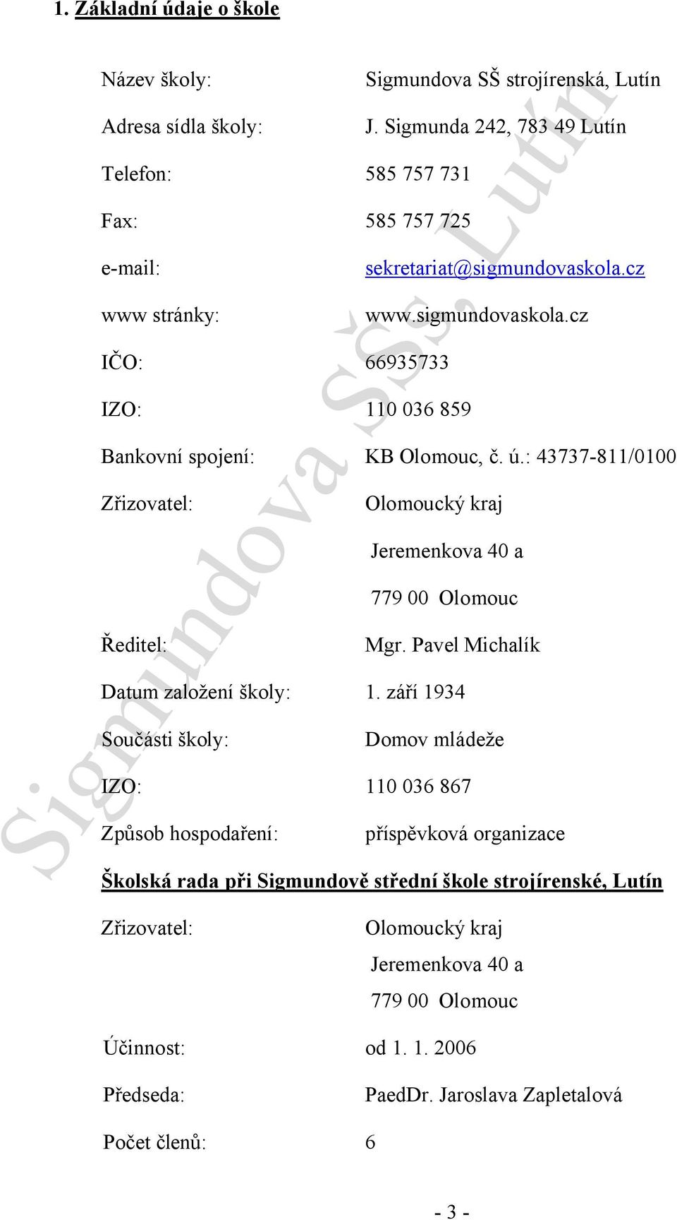 ú.: 43737-811/0100 Zřizovatel: Ředitel: Olomoucký kraj Jeremenkova 40 a 779 00 Olomouc Mgr. Pavel Michalík Datum založení školy: 1.