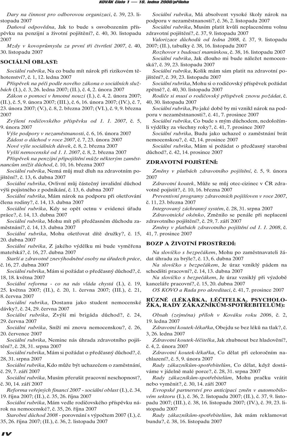 ledna Příspěvek na péči podle nového zákona o sociálních službách (I.), č. 3, 26. ledna ; (II.), č. 4, 2. února Zákon o pomoci v hmotné nouzi (I.), č. 4, 2. února ; (II.), č. 5, 9. února ; (III.), č. 6, 16.