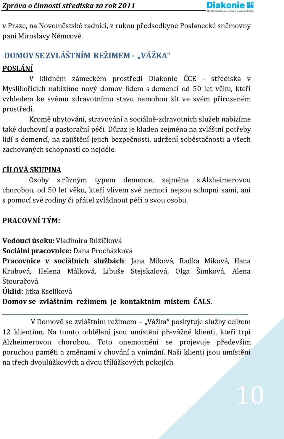 zdravotnímu stavu nemohou žít ve svém přirozeném prostředí. Kromě ubytování, stravování a sociálně-zdravotních služeb nabízíme také duchovní a pastorační péči.