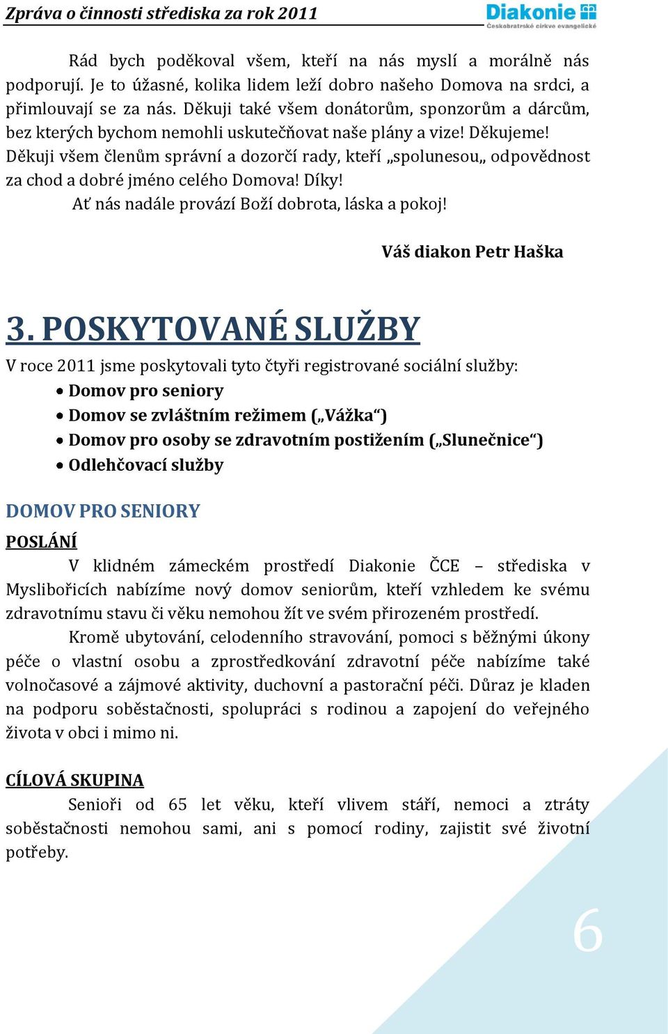 Děkuji všem členům správní a dozorčí rady, kteří spolunesou odpovědnost za chod a dobré jméno celého Domova! Díky! Ať nás nadále provází Boží dobrota, láska a pokoj! Váš diakon Petr Haška 3.