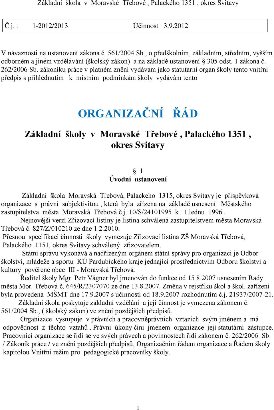 zákoníku práce v platném znění vydávám jako statutární orgán školy tento vnitřní předpis s přihlédnutím k místním podmínkám školy vydávám tento ORGANIZAČNÍ ŘÁD Základní školy v Moravské Třebové,