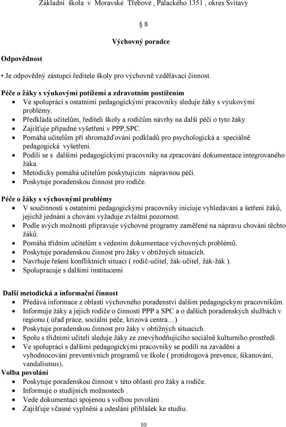 Předkládá učitelům, řediteli školy a rodičům návrhy na další péči o tyto žáky. Zajišťuje případné vyšetření v PPP,SPC.