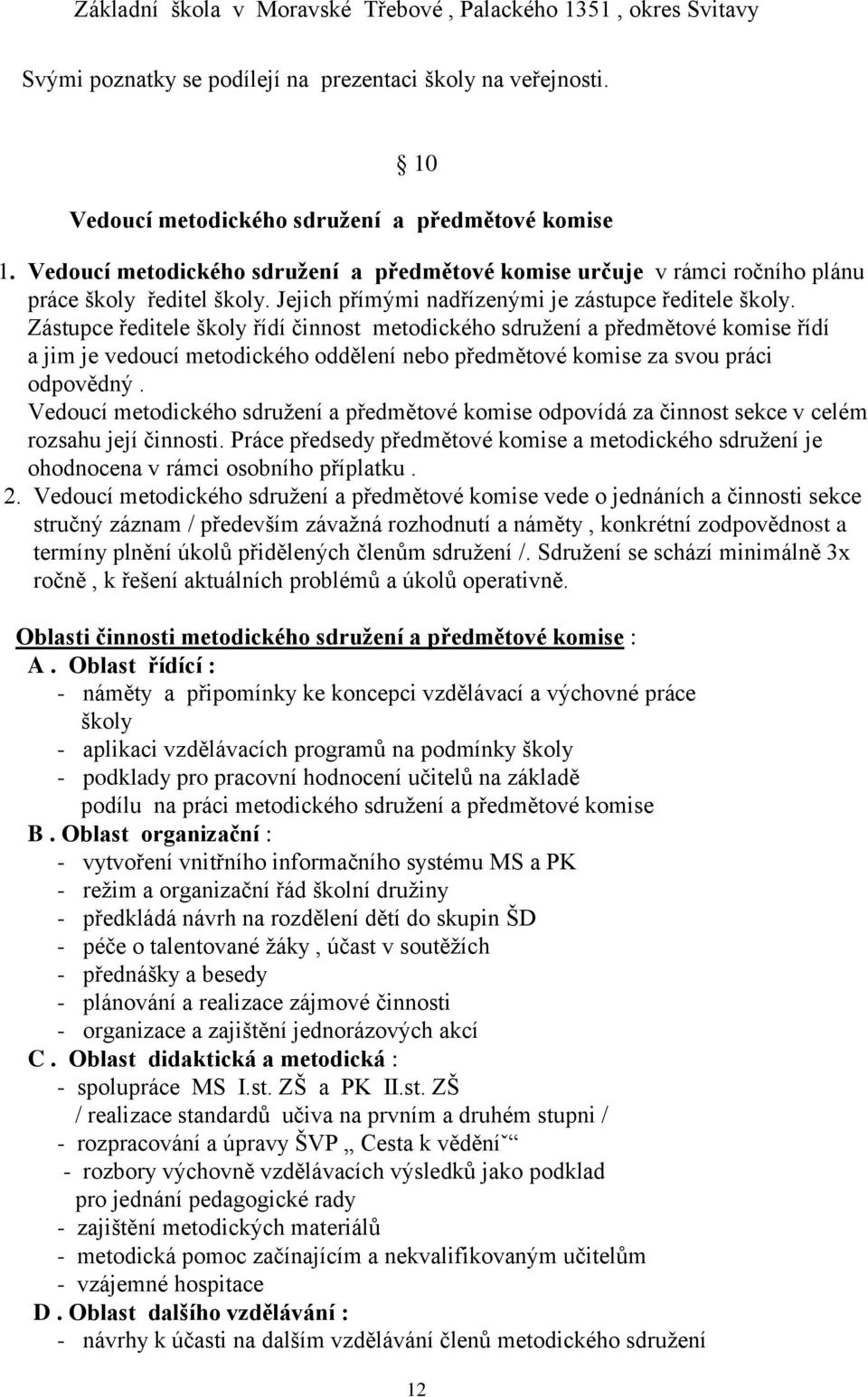 Zástupce ředitele školy řídí činnost metodického sdružení a předmětové komise řídí a jim je vedoucí metodického oddělení nebo předmětové komise za svou práci odpovědný.