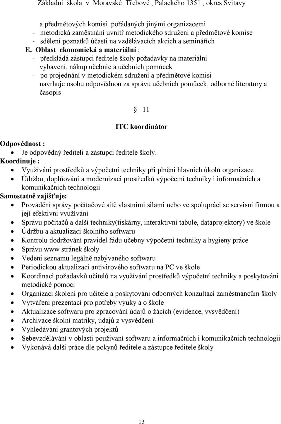 navrhuje osobu odpovědnou za správu učebních pomůcek, odborné literatury a časopis 11 ITC koordinátor Odpovědnost : Je odpovědný řediteli a zástupci ředitele školy.