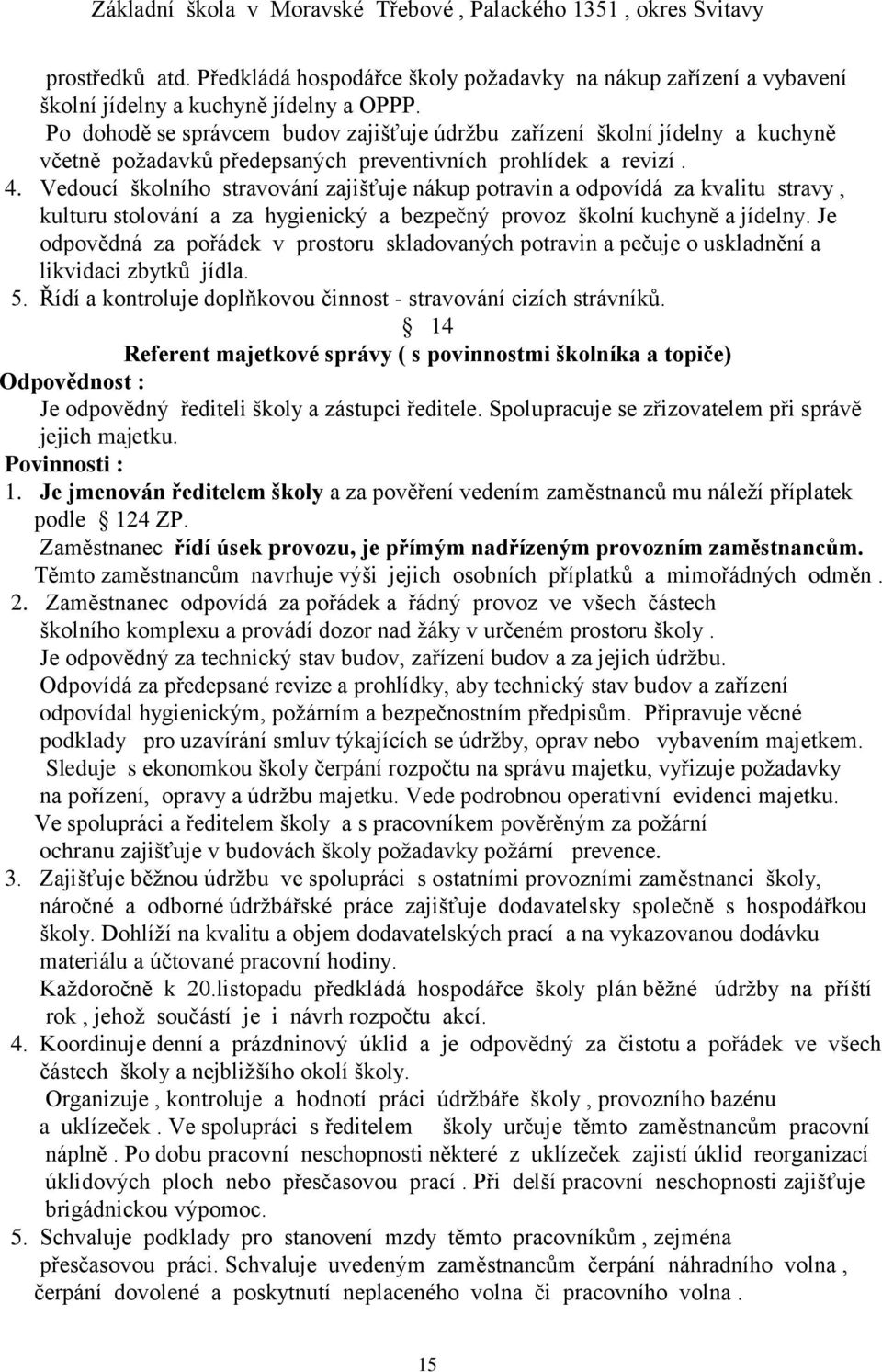 Vedoucí školního stravování zajišťuje nákup potravin a odpovídá za kvalitu stravy, kulturu stolování a za hygienický a bezpečný provoz školní kuchyně a jídelny.