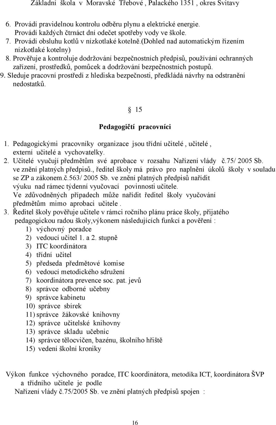 Prověřuje a kontroluje dodržování bezpečnostních předpisů, používání ochranných zařízení, prostředků, pomůcek a dodržování bezpečnostních postupů. 9.