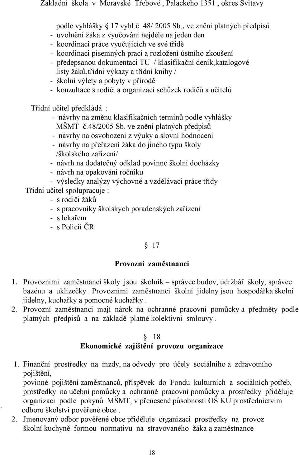 dokumentaci TU / klasifikační deník,katalogové listy žáků,třídní výkazy a třídní knihy / - školní výlety a pobyty v přírodě - konzultace s rodiči a organizaci schůzek rodičů a učitelů Třídní učitel