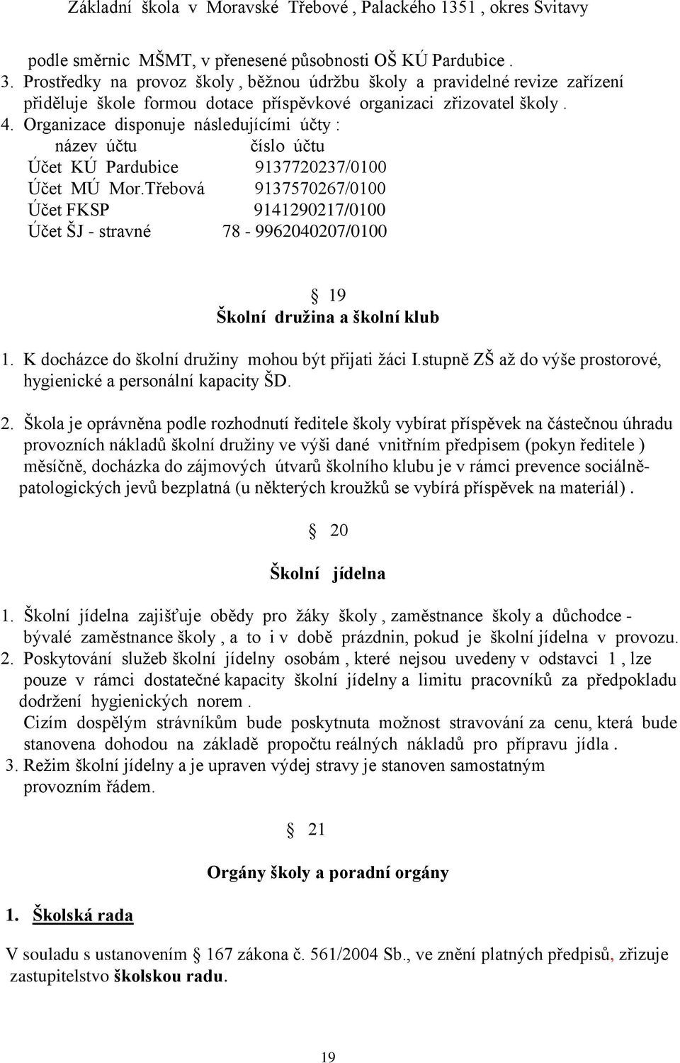 Organizace disponuje následujícími účty : název účtu číslo účtu Účet KÚ Pardubice 9137720237/0100 Účet MÚ Mor.