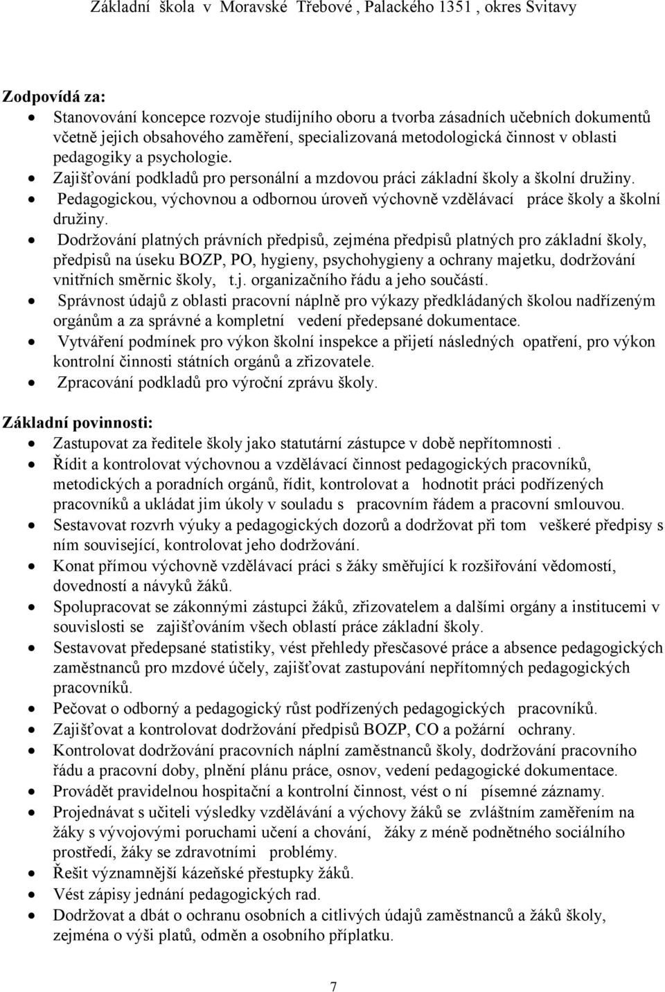 Dodržování platných právních předpisů, zejména předpisů platných pro základní školy, předpisů na úseku BOZP, PO, hygieny, psychohygieny a ochrany majetku, dodržování vnitřních směrnic školy, t.j. organizačního řádu a jeho součástí.