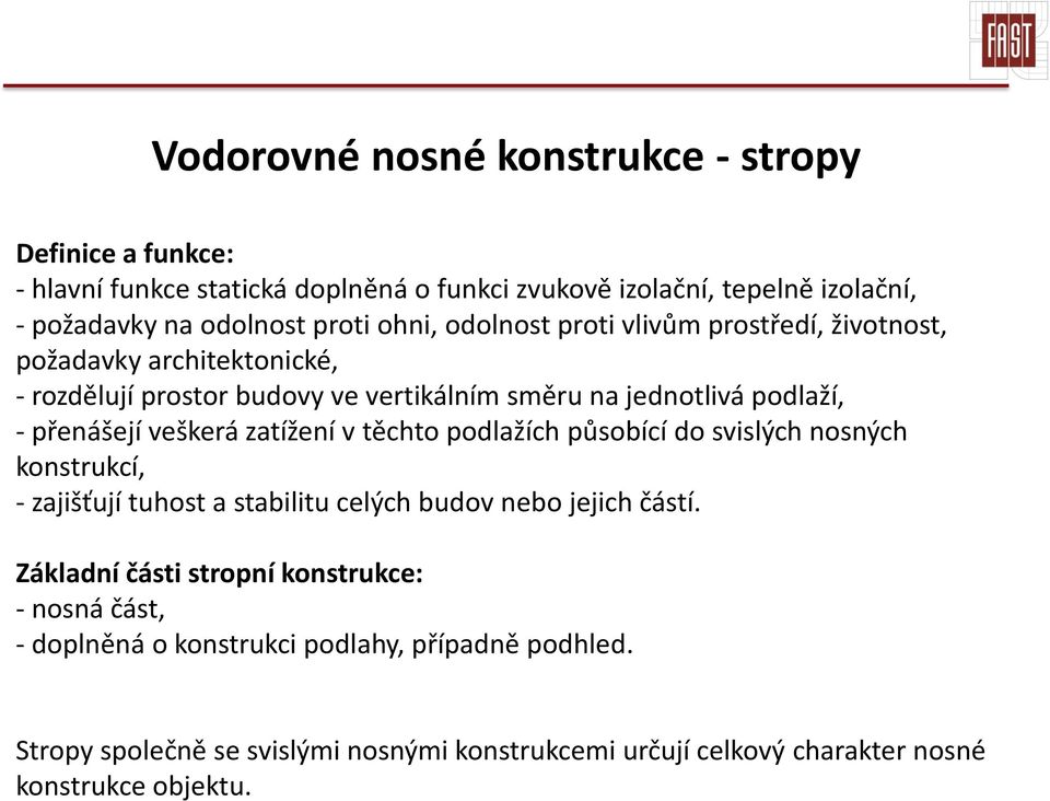 veškerá zatížení v těchto podlažích působící do svislých nosných konstrukcí, - zajišťují tuhost a stabilitu celých budov nebo jejich částí.