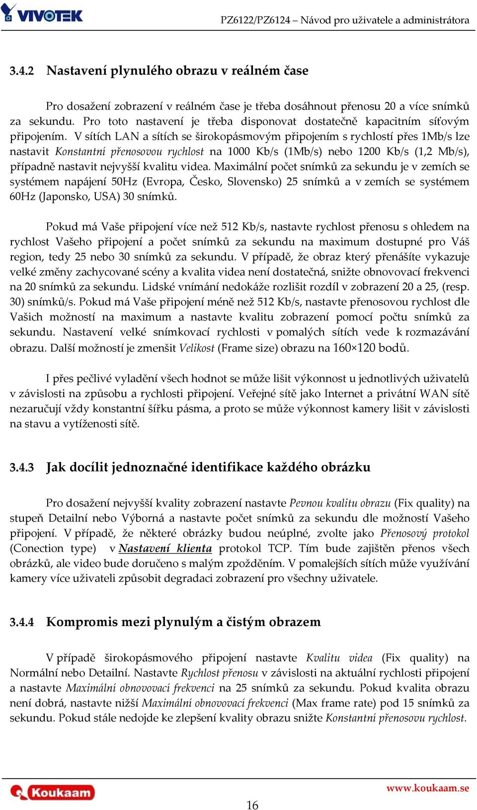 V sítích LAN a sítích se širokopásmovým připojením s rychlostí přes 1Mb/s lze nastavit Konstantní přenosovou rychlost na 1000 Kb/s (1Mb/s) nebo 1200 Kb/s (1,2 Mb/s), případně nastavit nejvyšší