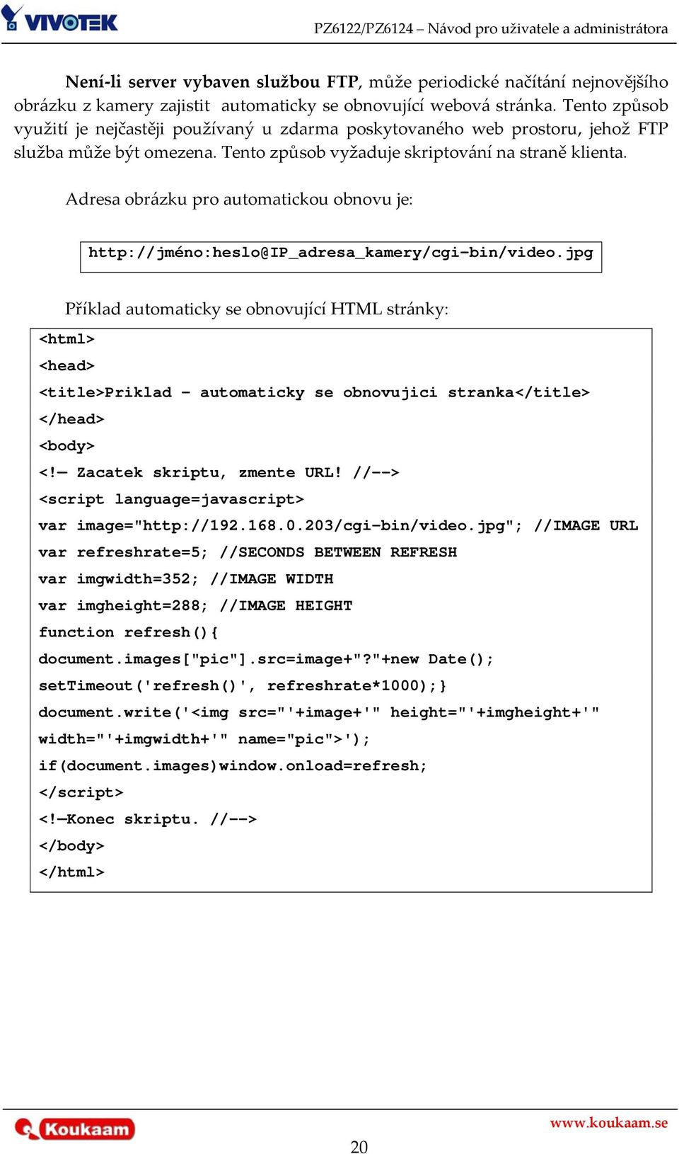 Adresa obrázku pro automatickou obnovu je: http://jméno:heslo@ip_adresa_kamery/cgi-bin/video.