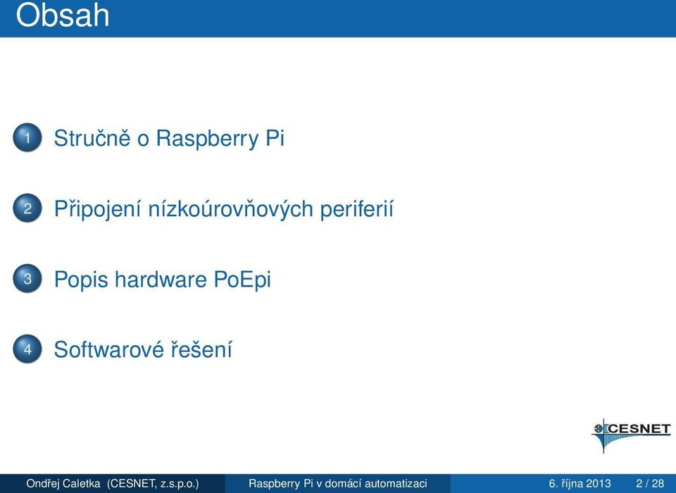 Softwarové řešení Ondřej Caletka (CESNET, z.s.p.o.) Raspberry Pi v domácí automatizaci 6.