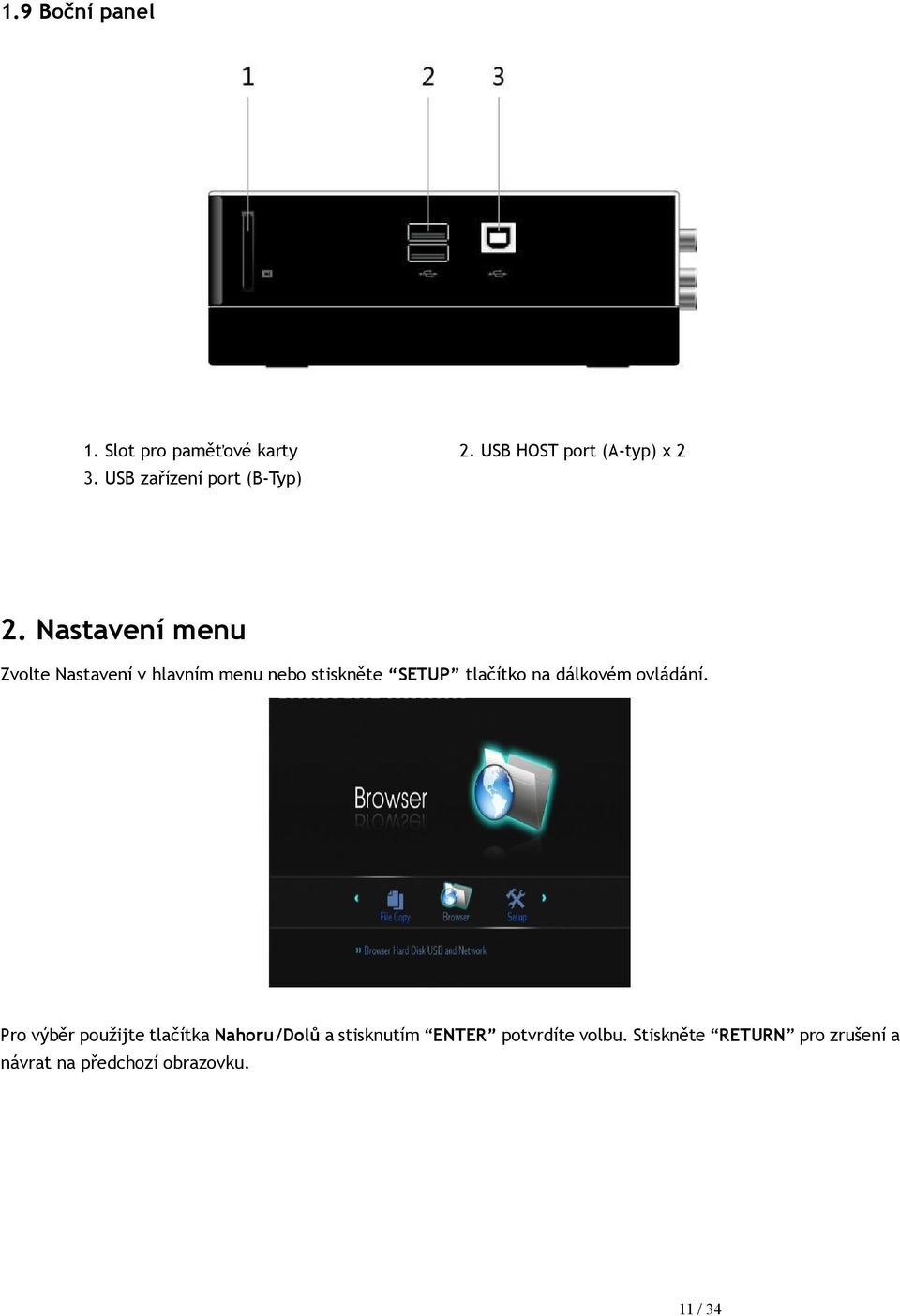 Nastavení menu Zvolte Nastavení v hlavním menu nebo stiskněte SETUP tlačítko na