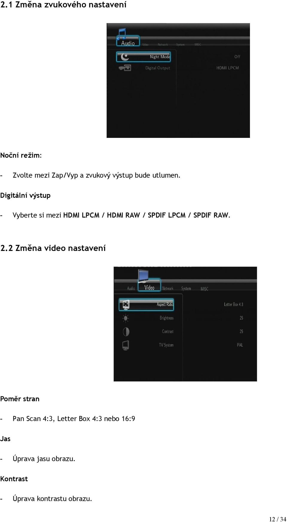 Digitální výstup Vyberte si mezi HDMI LPCM / HDMI RAW / SPDIF LPCM / SPDIF RAW.