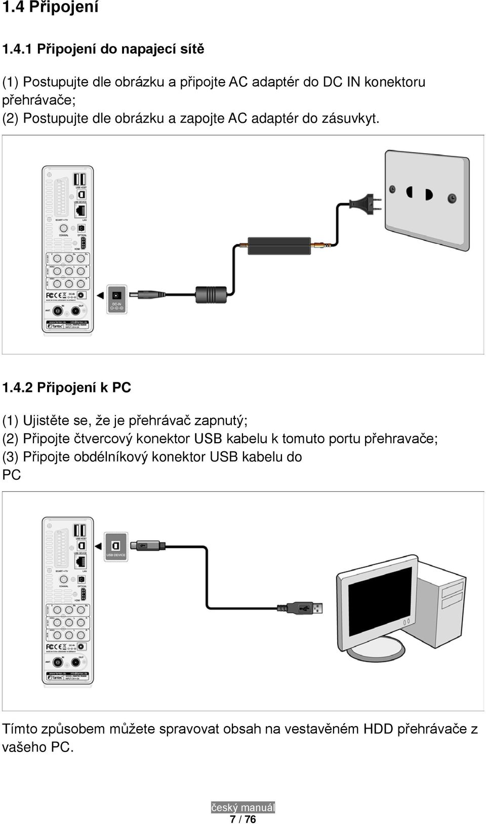 2 Připojení k PC (1) Ujistěte se, že je přehrávač zapnutý; (2) Připojte čtvercový konektor USB kabelu k tomuto