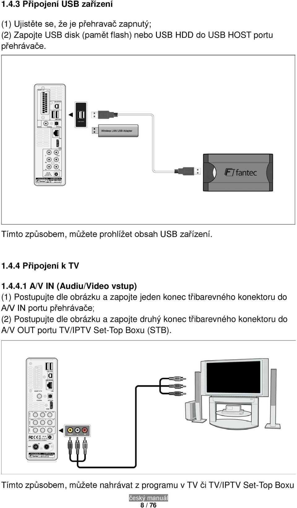 4 Připojení k TV 1.4.4.1 A/V IN (Audiu/Video vstup) (1) Postupujte dle obrázku a zapojte jeden konec třibarevného konektoru do A/V IN