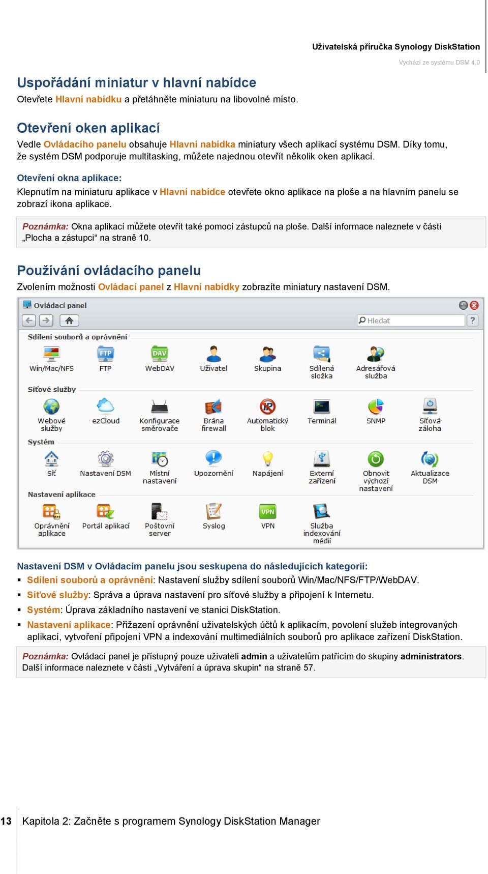 Díky tomu, že systém DSM podporuje multitasking, můžete najednou otevřít několik oken aplikací.