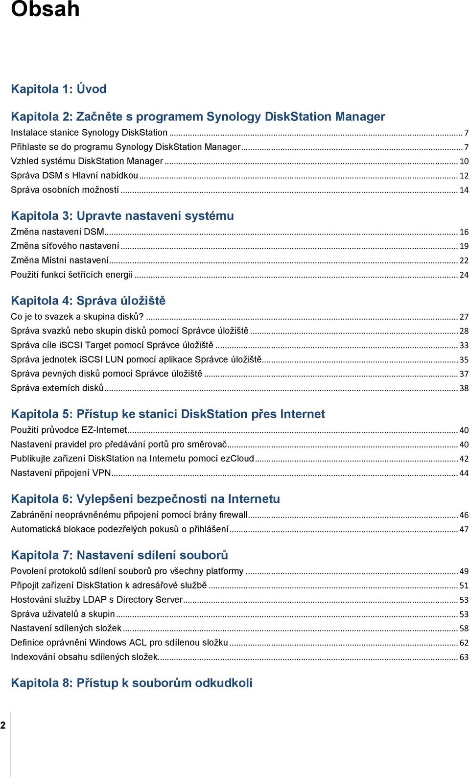 .. 19 Změna Místní nastavení... 22 Použití funkcí šetřících energii... 24 Kapitola 4: Správa úložiště Co je to svazek a skupina disků?... 27 Správa svazků nebo skupin disků pomocí Správce úložiště.