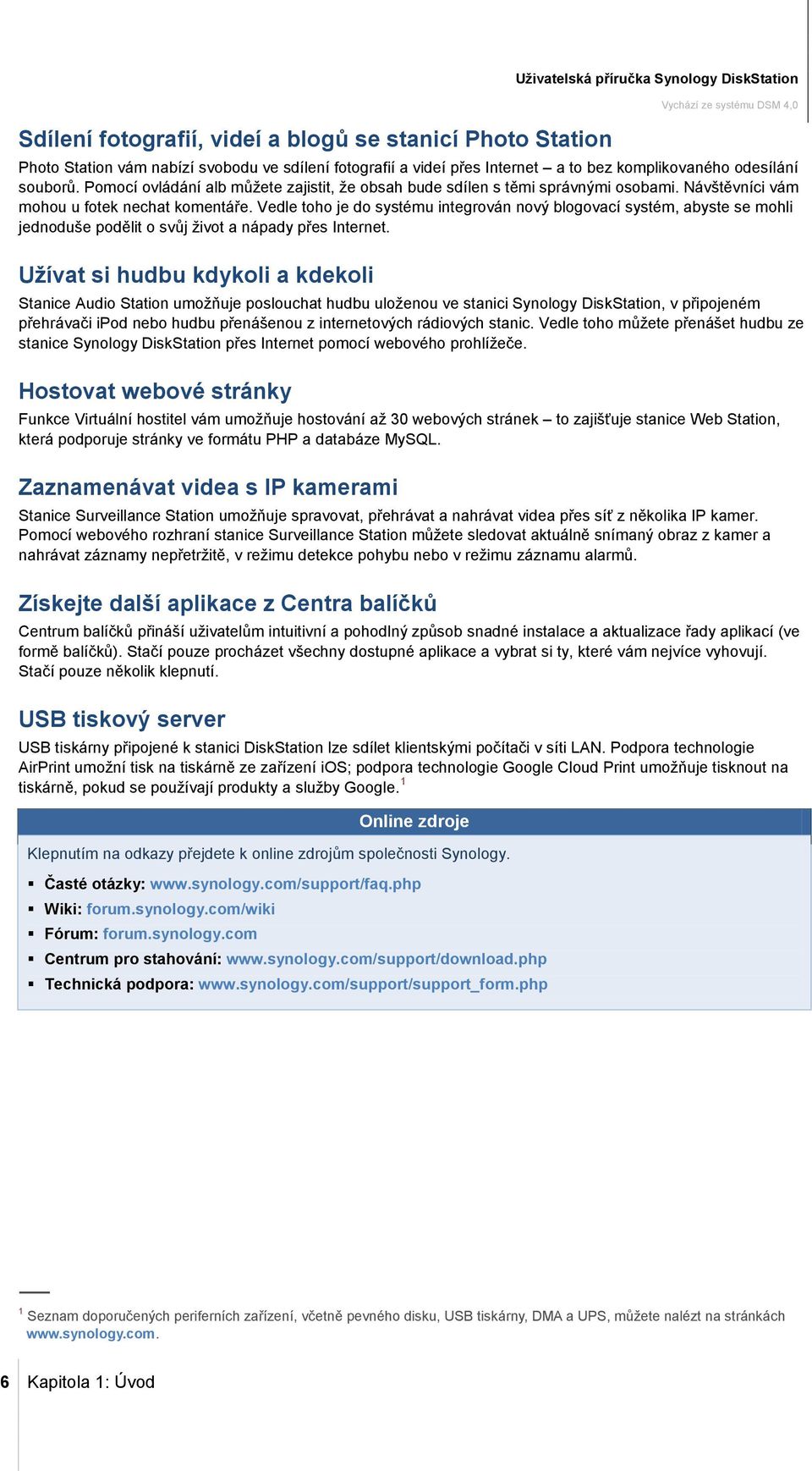 Vedle toho je do systému integrován nový blogovací systém, abyste se mohli jednoduše podělit o svůj život a nápady přes Internet.