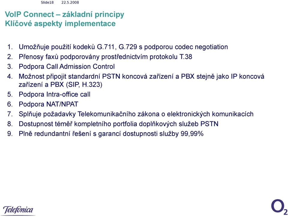 38 Podpora Call Admission Control Možnost připojit standardní PSTN koncová zařízení a PBX stejně jako IP koncová zařízení a PBX (SIP, H.