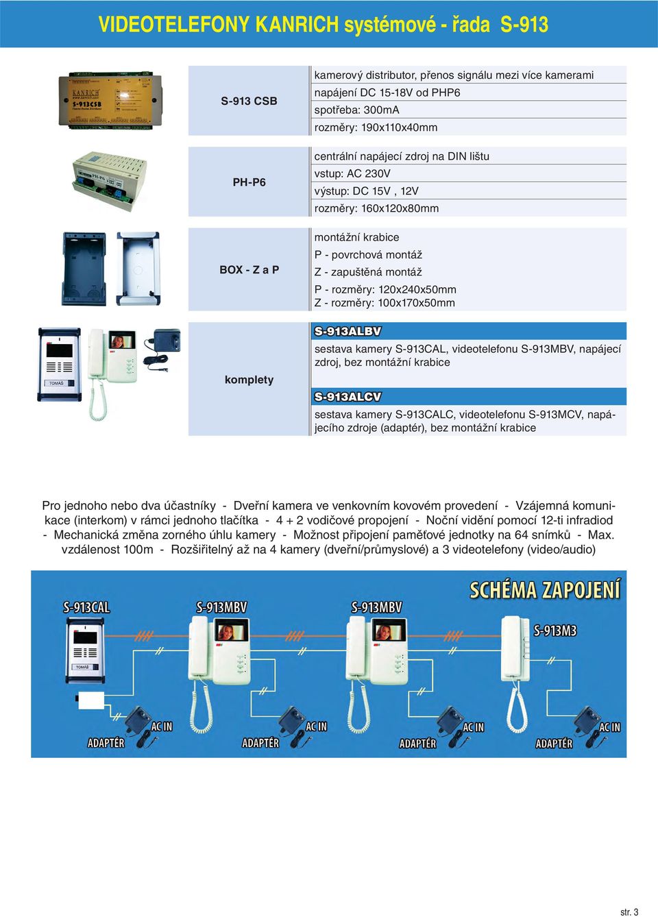 S-913CAL, videotelefonu S-913MBV, napájecí zdroj, bez montážní krabice S-913ALCV sestava kamery S-913CALC, videotelefonu S-913MCV, napájecího zdroje (adaptér), bez montážní krabice Pro jednoho nebo