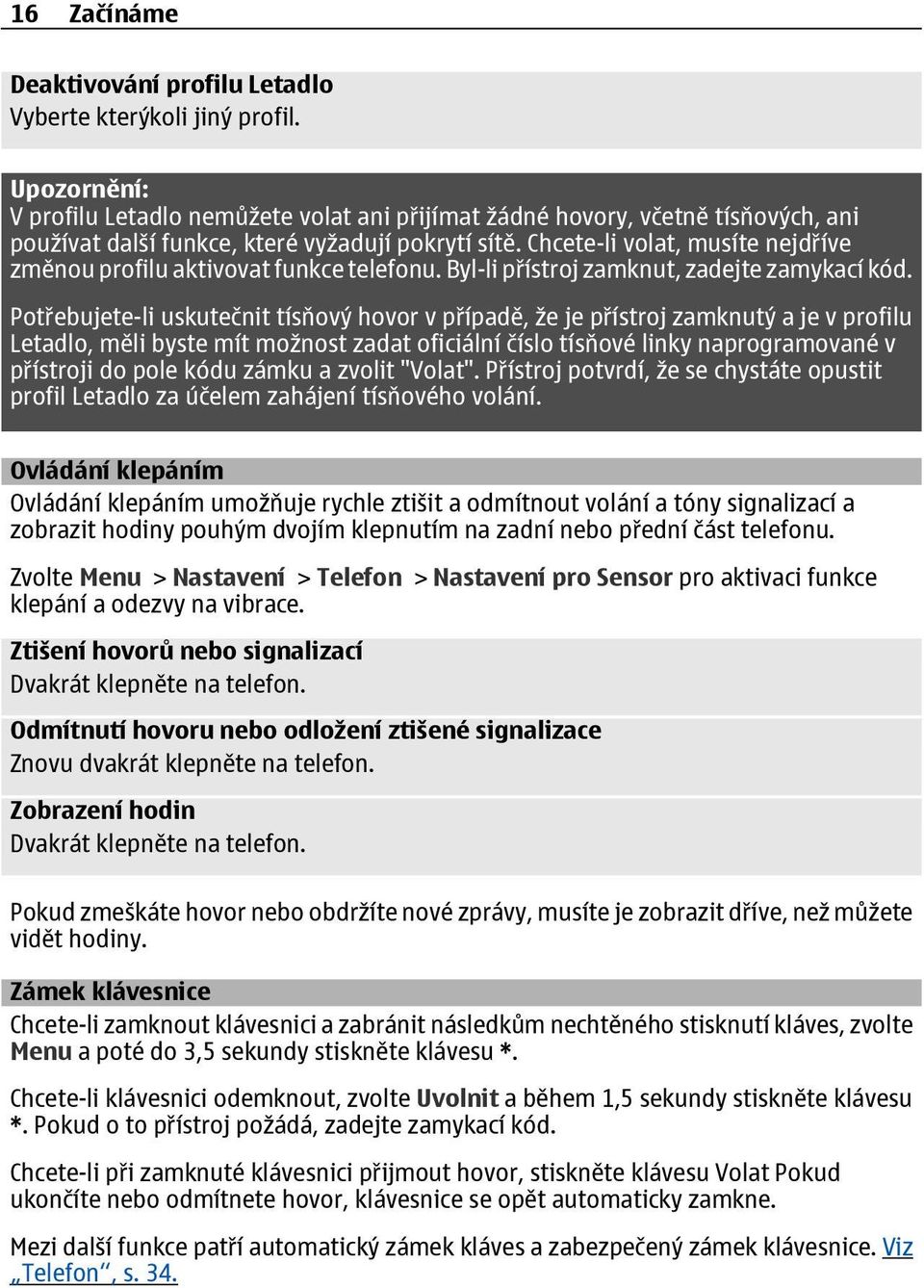 Chcete-li volat, musíte nejdříve změnou profilu aktivovat funkce telefonu. Byl-li přístroj zamknut, zadejte zamykací kód.
