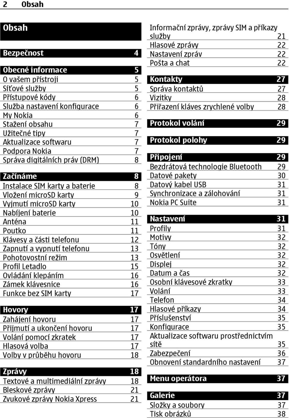 telefonu 12 Zapnutí a vypnutí telefonu 13 Pohotovostní režim 13 Profil Letadlo 15 Ovládání klepáním 16 Zámek klávesnice 16 Funkce bez SIM karty 17 Hovory 17 Zahájení hovoru 17 Přijmutí a ukončení