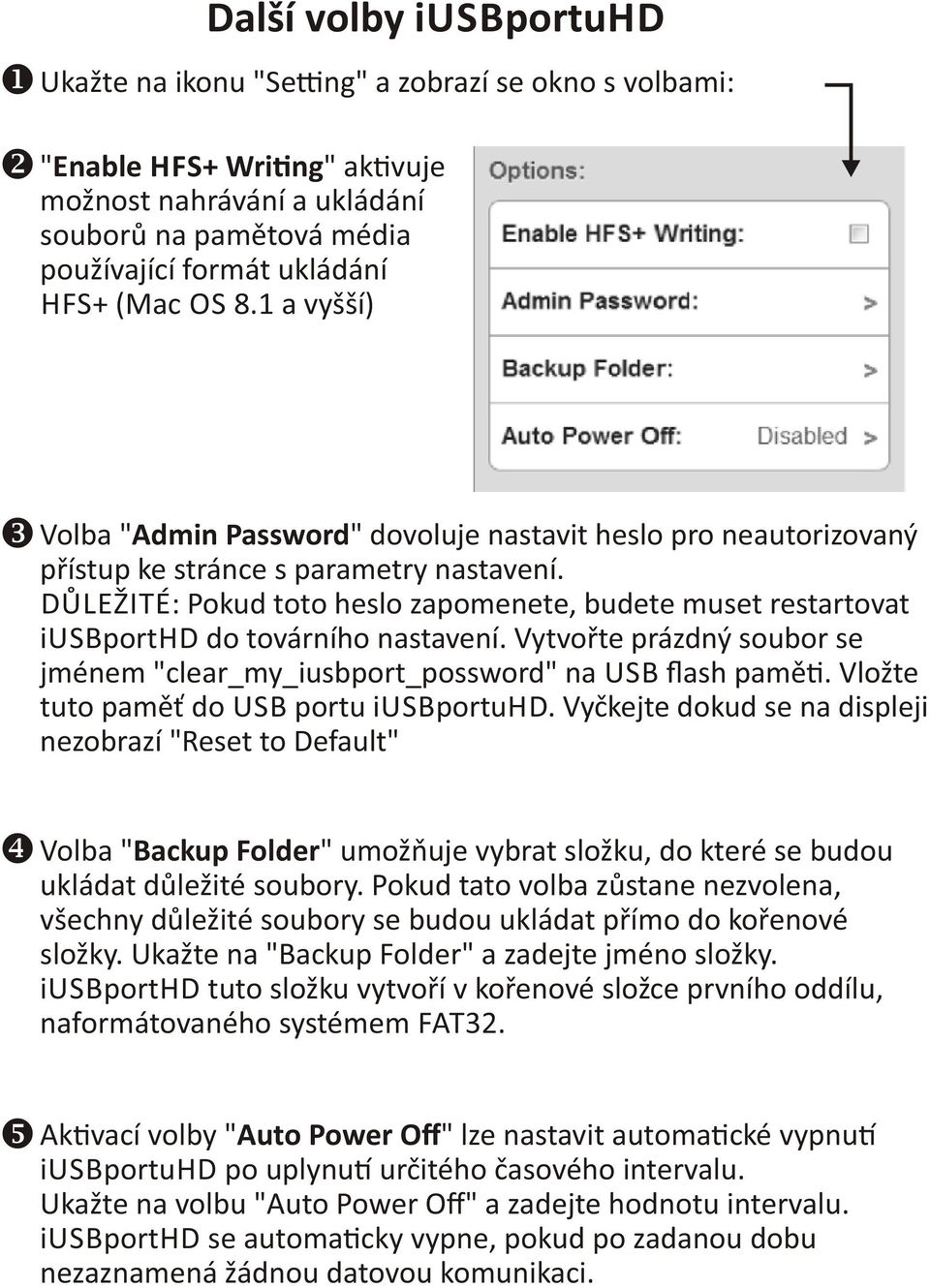 DŮLEŽITÉ: Pokud toto heslo zapomenete, budete muset restartovat iusbporthd do továrního nastavení. Vytvořte prázdný soubor se jménem "clear_my_iusbport_possword" na USB ﬂash pamě.