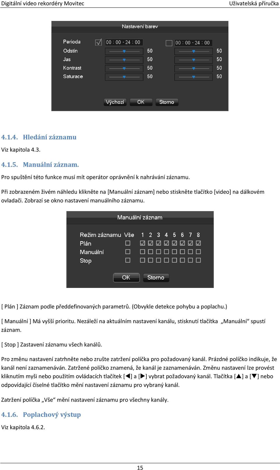 [ Plán ] Záznam podle předdefinovaných parametrů. (Obvykle detekce pohybu a poplachu.) [ Manuální ] Má vyšší prioritu.