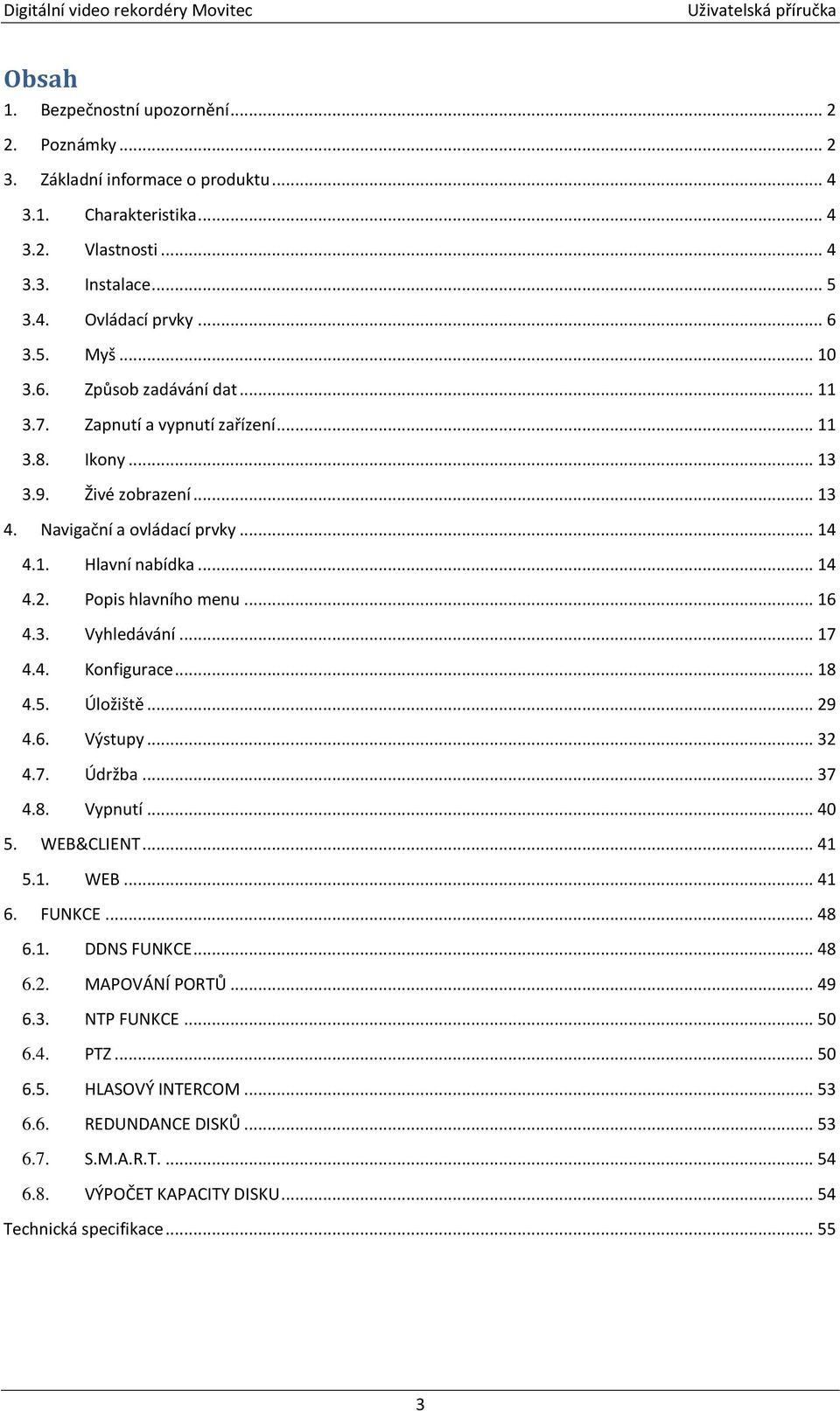 .. 16 4.3. Vyhledávání... 17 4.4. Konfigurace... 18 4.5. Úložiště... 29 4.6. Výstupy... 32 4.7. Údržba... 37 4.8. Vypnutí... 40 5. WEB&CLIENT... 41 5.1. WEB... 41 6. FUNKCE... 48 6.1. DDNS FUNKCE.