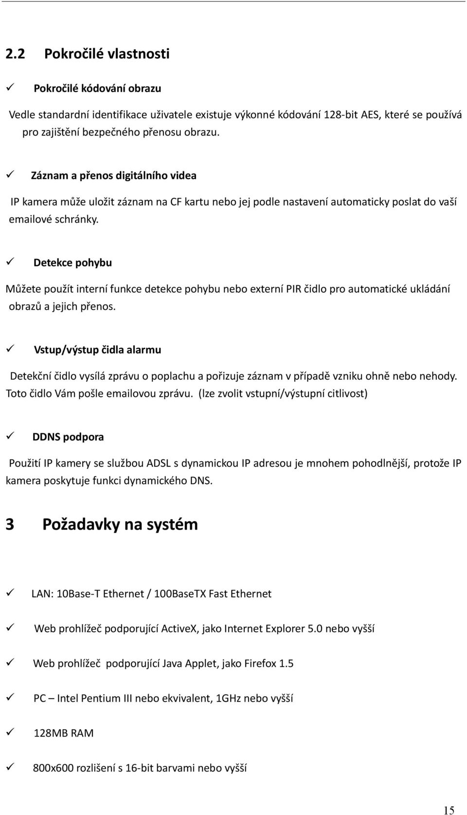 Detekce pohybu Můžete použít interní funkce detekce pohybu nebo externí PIR čidlo pro automatické ukládání obrazů a jejich přenos.