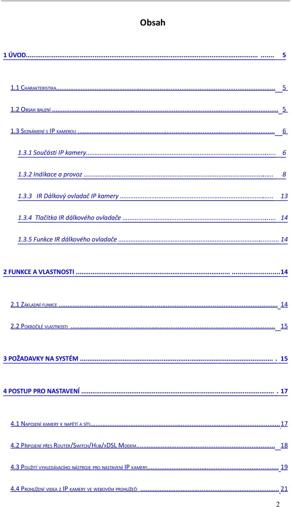 .. 15 3 POŽADAVKY NA SYSTÉM.... 15 4 POSTUP PRO NASTAVENÍ.... 17 4.1 NAPOJENÍ KAMERY K NAPĚTÍ A SÍTI... 17 4.2 PŘIPOJENÍ PŘES ROUTER/SWITCH/HUB/XDSL MODEM... 18 4.