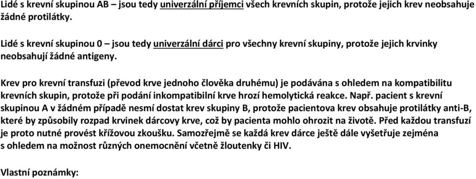 Krev pro krevní transfuzi (převod krve jednoho člověka druhému) je podávána s ohledem na kompatibilitu krevních skupin, protože při podání inkompatibilní krve hrozí hemolytická reakce. Např.